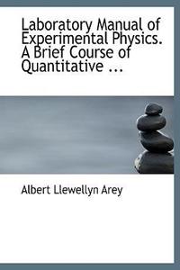 Laboratory Manual of Experimental Physics. a Brief Course of Quantitative ...