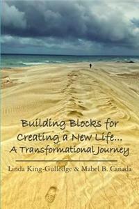 Building Blocks for Creating a New Life... A Transformational Journey