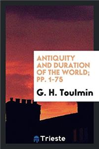 Antiquity and Duration of the World; pp. 1-75