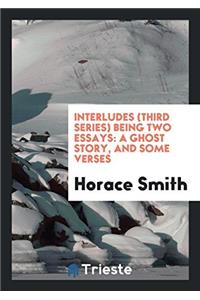 Interludes (Third Series) Being Two Essays: A Ghost Story, and Some Verses