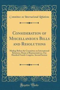 Consideration of Miscellaneous Bills and Resolutions: Markup Before the Committee on International Relations, House of Representatives, One Hundred Fourth Congress, Second Session (Classic Reprint)