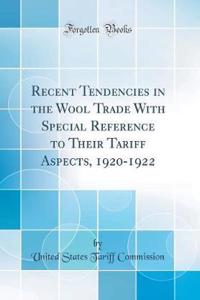Recent Tendencies in the Wool Trade With Special Reference to Their Tariff Aspects, 1920-1922 (Classic Reprint)