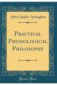 Practical Physiological Philosophy (Classic Reprint)