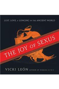 The Joy of Sexus: Lust, Love, & Longing in the Ancient World