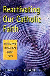 Reactivating Our Catholic Faith: Reflections to Get Real about Faith