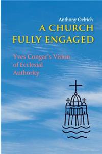 A Church Fully Engaged: Yves Congar's Vison of Ecclesial Authority