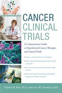 Cancer Clinical Trials: A Commonsense Guide to Experimental Cancer Therapies and Clinical Trials