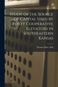 Study of the Source of Capital Used by Forty Cooperative Elevators in Southeastern Kansas