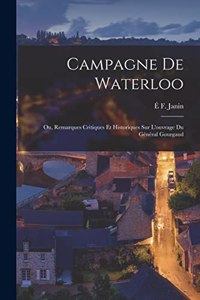 Campagne De Waterloo; Ou, Remarques Critiques Et Historiques Sur L'ouvrage Du Général Gourgaud