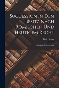 Succession in Den Besitz Nach Römischen Und Heutigem Recht