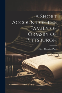A Short Account of the Family of Ormsby of Pittsburgh