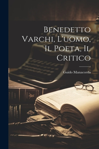 Benedetto Varchi, L'uomo, Il Poeta, Il Critico