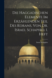 Haggadischen Elemente Im Erzählenden Teil Des Korans, Von Dr. Israel Schapiro. 1. Heft