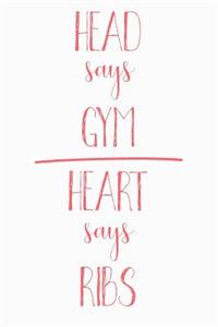 Head Says Gym Heart Says Ribs