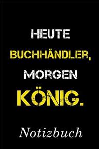 Heute Buchhändler Morgen König Notizbuch