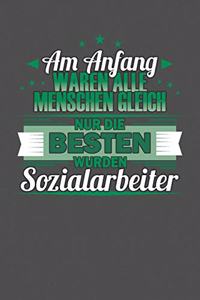 Am Anfang Waren Alle Menschen Gleich Nur Die Besten Wurden Sozialarbeiter