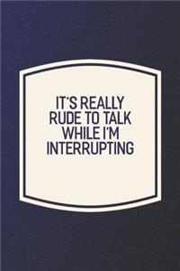It's Really Rude To Talk While I'm Interrupting
