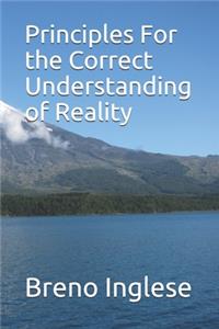 Principles For the Correct Understanding of Reality