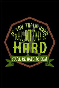 If you train hard, you'll not only be hard. You'll be hard to beat