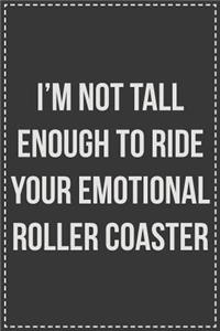 I'm Not Tall Enough to Ride Your Emotional Roller Coaster