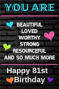 You Are Beautiful Loved Worthy Strong Resourceful Happy 81st Birthday