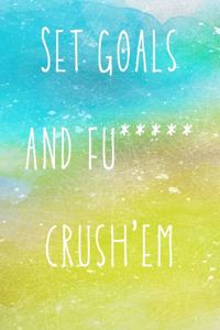 Set goals and fu***** crush'em