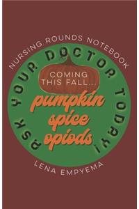 Pumpkin Spice Opioids Nursing Rounds Notebook