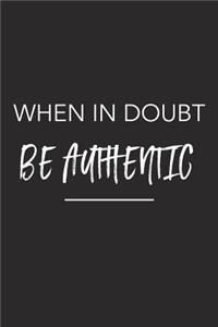 When in Doubt Be Authentic