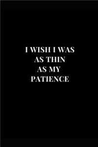 I Wish I Was as Thin as My Patience