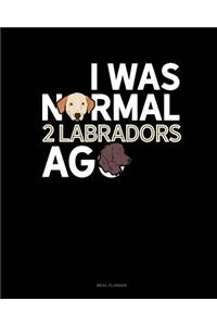 I Was Normal 2 Labradors Ago