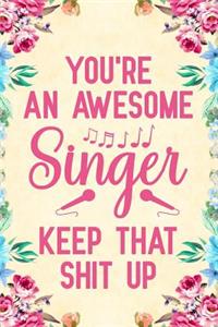 You're an Awesome Singer Keep That Shit Up