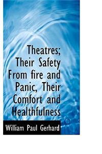 Theatres; Their Safety from Fire and Panic, Their Comfort and Healthfulness