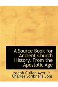 A Source Book for Ancient Church History, from the Apostolic Age