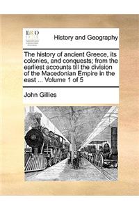 The History of Ancient Greece, Its Colonies, and Conquests; From the Earliest Accounts Till the Division of the Macedonian Empire in the East ... Volume 1 of 5