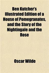 Ben Kutcher's Illustrated Edition of a House of Pomegranates, and the Story of the Nightingale and the Rose