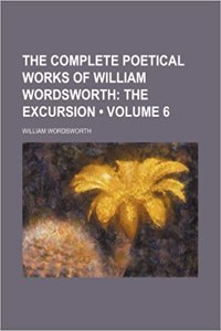 The Complete Poetical Works of William Wordsworth (Volume 6); The Excursion