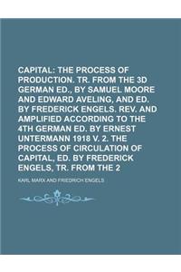 Capital; The Process of Capitalist Production. Tr. from the 3D German Ed., by Samuel Moore and Edward Aveling, and Ed. by Frederick Engels. REV. and A