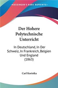 Hohere Polytechnische Unterricht: In Deutschland, In Der Schweiz, In Frankreich, Belgien Und England (1863)