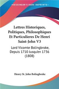 Lettres Historiques, Politiques, Philosophiques Et Particulieres De Henri Saint-John V3