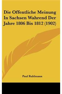 Die Offentliche Meinung in Sachsen Wahrend Der Jahre 1806 Bis 1812 (1902)