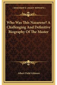 Who Was This Nazarene? a Challenging and Definitive Biography of the Master