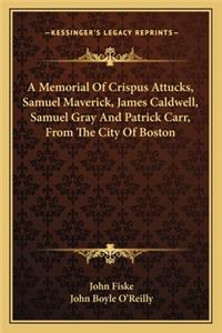 A Memorial Of Crispus Attucks, Samuel Maverick, James Caldwell, Samuel Gray And Patrick Carr, From The City Of Boston
