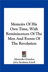 Memoirs Of His Own Time, With Reminiscences Of The Men And Events Of The Revolution