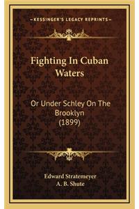 Fighting in Cuban Waters: Or Under Schley on the Brooklyn (1899)