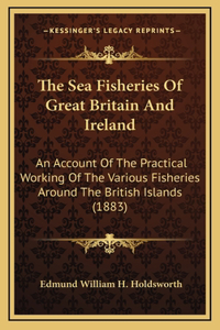 The Sea Fisheries of Great Britain and Ireland