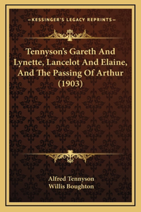 Tennyson's Gareth And Lynette, Lancelot And Elaine, And The Passing Of Arthur (1903)