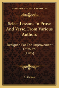 Select Lessons In Prose And Verse, From Various Authors