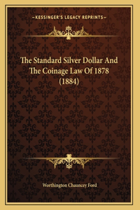 The Standard Silver Dollar And The Coinage Law Of 1878 (1884)