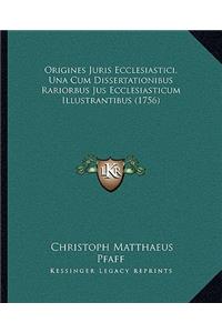 Origines Juris Ecclesiastici, Una Cum Dissertationibus Rariorbus Jus Ecclesiasticum Illustrantibus (1756)