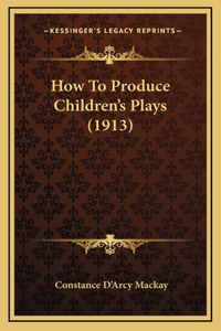 How To Produce Children's Plays (1913)